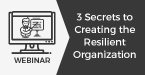 Webinar - 3 Secrets to Creating Building the Resilient Organization
